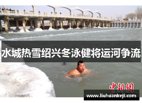 水城热雪绍兴冬泳健将运河争流